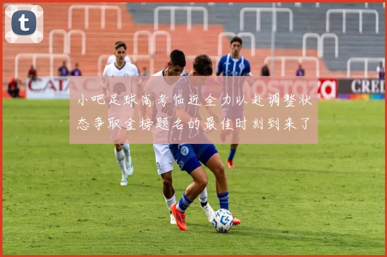 小吧足球高考临近全力以赴调整状态争取金榜题名的最佳时刻到来了